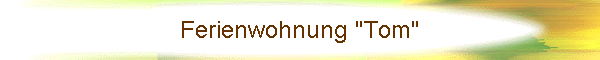 Ferienwohnung "Tom"
